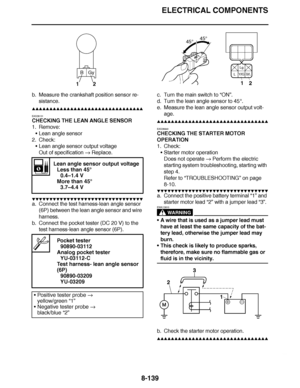 Page 588
haha ELECTRICAL COMPONENTS
8-139
b. Measure the crankshaft position sensor re- sistance.
▲▲▲▲ ▲ ▲▲▲ ▲▲▲▲▲ ▲ ▲ ▲▲▲▲ ▲ ▲▲▲▲ ▲ ▲▲▲ ▲▲▲▲
EAS28131
CHECKING THE LEAN ANGLE SENSOR
1. Remove: Lean angle sensor
2. Check:
Lean angle sensor output voltage
Out of specification   Replace.
▼▼▼▼ ▼ ▼▼▼ ▼▼▼▼▼ ▼ ▼ ▼▼▼▼ ▼ ▼▼▼▼ ▼ ▼▼▼ ▼▼▼▼
a. Connect the test harness-lean angle sensor 
(6P) between the lean angle sensor and wire 
harness.
b. Connect the pocket tester (DC 20 V) to the  test harness-lean angle sensor (6P)....