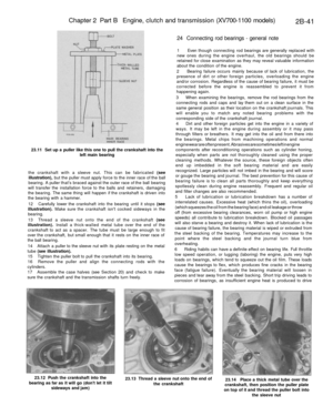 Page 156
Chapter 2 Part B Engine, clutch and transmission (XV700-1100 models)

2B-41

23.11 Set up a puller like this one to pull the crankshaft into the

left main bearing

the crankshaft with a sleeve nut. This can be fabricated (see

illustration), but the puller must apply force to the inner race of the ball

bearing. A puller thats braced against the outer race of the ball bearing

will transfer the installation force to the balls and retainers, damaging

the bearing. The same thing will happen if the...