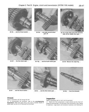 Page 162
Chapter 2 Part B Engine, clutch and transmission (XV700-1100 models)

2B-47

26.10c ... and the thrust washer ...

26.10d ... and slide second wheel

gear off 
26,1 Oe At the other end of the driveaxle,

slide off the middle drive gear ...

26.10f ... the first wheel gear ...

26.1 Og ... and the fourth wheel gear

26.10h Remove the snap-ring ...

26.101 ... and the thrust washer ...

26.10J ... and the third wheel gear ...

26.10k ... from the driveaxle

Driveaxle

Refer to illustrations 26.10a through...