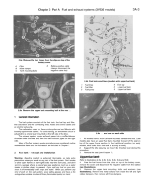 Page 168
Chapter 3 Part A Fuel and exhaust systems (XV535 models) 
3A-3

2.4a Release the fuel hoses from the clips on top of the

battery cover

A Clips

B Hose clamps

C Tank mounting bolts 
D Battery positive cable

(always disconnect the

negative cable first)

2.4b Fuel tanks and lines (models with upper fuel tank)

1 Fuel lines

2 Fuel filter

3 Fuel pump 
4 Fuel tap

5 Lower fuel tank

6 Upper fuel tank

2.5a Remove the upper tank mounting bolt at the rear ...

2.5b ... and one on each side
1 General...