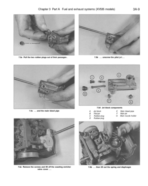 Page 174
Chapter 3 Part A Fuel and exhaust systems (XV535 models)

3A-9

7.5a Pull the two rubber plugs out of their passages . 
7.5b ... unscrew the pilot jet...

7.5c ... and the main bleed pipe 
7.5d Jet block components

A Jet block

B Pilot jet

C Rubber plug

D Rubber plug 
E Main bleed pipe

F Main jet

G Main nozzle holder

7.6a Remove the screws and lift off the coasting enricher

valve cover ... 
7.6b ... then lift out the spring and diaphragm 