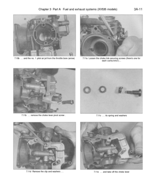 Page 176
Chapter 3 Part A Fuel and exhaust systems (XV535 models) 
3A-11

7.10b ... and the no. 1 pilot air jet from the throttle bore (arrow) 
7.11a Loosen the choke link securing screws (theres one for

each carburetor)...

7.11b ... remove the choke lever pivot screw .

7.11c ... its spring and washers

7.11d Remove the clip and washers ...

7.11e ... and take off the choke lever 