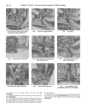 Page 177
3A-12 
Chapter 3 Part A Fuel and exhaust systems (XV535 models)

7.12a Remove the clip from the end of

the choke link with a pointed tool... 
7.12b ... remove the spring retainer ...

7.12c ... the spring .

7.12d ... and pull out the choke link

7.13a Pry the washer and bushing loose

with a pointed tool... 
7.13b ... and remove them from the

choke shaft passage

7.15a Detach the upper stay plate ...

7.15b ... and the lower stay plate ... 
7.15c ... note carefully how the

synchronizing screw fits...