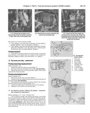 Page 184
Chapter 3 Part A Fuel and exhaust systems (XV535 models) 
3A-19

11.14 Connect the terminals in the

harness side of the fuel sender connector

to each other with a short jumper wire 
12.2 Disconnect the wiring connector and

remove the fuel pump relay 
12.5 Loosen the fuel line clamps (A),

disconnect the connector (B), remove the

mounting bolts (C) and take the pump out;

loosen the clamp screw (D) to remove the

pump from its bracket

Start switch and note the voltmeter reading.

a) If the reading...