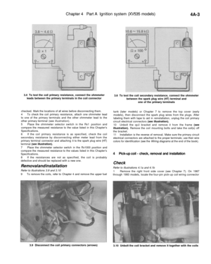 Page 208
Chapter 4 Part A Ignition system (XV535 models)

4A-3

3.4 To test the coil primary resistance, connect the ohmmeter

leads between the primary terminals in the coil connector 
3.6 To test the coil secondary resistance, connect the ohmmeter

between the spark plug wire (HT) terminal and

one of the primary terminals

checked. Mark the locations of all wires before disconnecting them.

4 To check the coil primary resistance, attach one ohmmeter lead

to one of the primary terminals and the other ohmmeter...