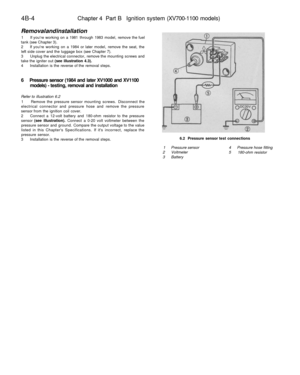 Page 213
4B-4 
Chapter 4 Part B Ignition system (XV700-1100 models)

Removal and installation

1 If youre working on a 1981 through 1983 model, remove the fuel

tank (see Chapter 3).

2 If youre working on a 1984 or later model, remove the seat, the

left side cover and the luggage box (see Chapter 7).

3 Unplug the electrical connector, remove the mounting screws and

take the igniter out (see illustration 4.3).

4 Installation is the reverse of the removal steps.

6 Pressure sensor (1984 and later XV1000 and...