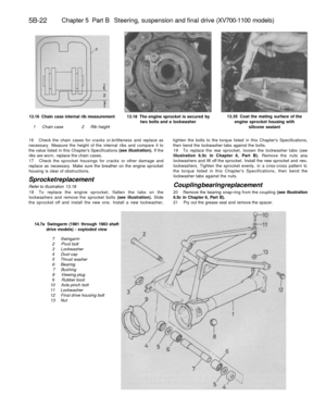 Page 251
5B-22 
Chapter 5 Part B Steering, suspension and final drive (XV700-1100 models)

13.16 Chain case internal rib measurement

1 Chain case 2 Rib height 
13.18 The engine sprocket is secured by

two bolts and a lockwasher 
13.35 Coat the mating surface of the

engine sprocket housing with

silicone sealant

16 Check the chain cases for cracks or.brittleness and replace as

necessary. Measure the height of the internal ribs and compare it to

the value listed in this Chapters Specifications (see...