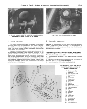 Page 276
Chapter 6 Part B Brakes, wheels and tires (XV700-1100 models)

6B-3

2.2 On 1981 through 1983 XV750 and XV920 K and MK models,

remove the coil spring, then pull out the pad pin ... 
2.3a ... and lower the pads out of the caliper

1 General information

The models covered in this Chapter are equipped with a hydraulic

disc brake at the front and a mechanical drum brake at the rear.

Several different front brake designs are used, varying according to

model. They may be equipped with wire spoke wheels...