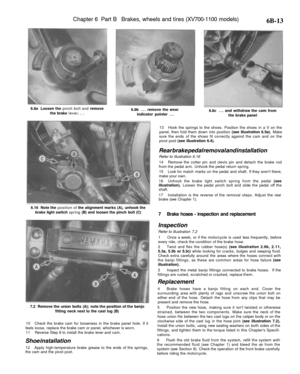 Page 286
Chapter 6 Part B Brakes, wheels and tires (XV700-1100 models)

6B-13

6.8a Loosen the pinch bolt and remove

the brake lever. . . 
6.8b ... remove the wear

indicator pointer ... 
6.8c ... and withdraw the cam from

the brake panel

6.16 Note the position of the alignment marks (A), unhook the

brake light switch spring (B) and loosen the pinch bolt (C)

7.2 Remove the union bolts (A); note the position of the banjo

fitting neck next to the cast lug (B)

10 Check the brake cam for looseness in the...