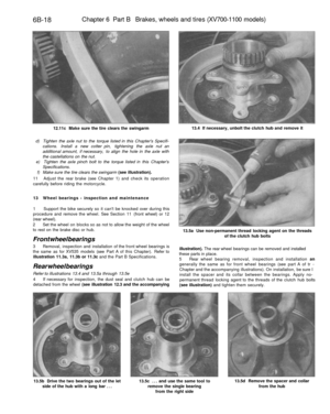 Page 291
6B-18 
Chapter 6 Part B Brakes, wheels and tires (XV700-1100 models)

12.11c Make sure the tire clears the swingarm 
13.4 If necessary, unbolt the clutch hub and remove it

d) Tighten the axle nut to the torque listed in this Chapters Specifi-

cations. Install a new cotter pin, tightening the axle nut an

additional amount, if necessary, to align the hole in the axle with

the castellations on the nut.

e) Tighten the axle pinch bolt to the torque listed in this Chapters

Specifications.

f) Make sure...