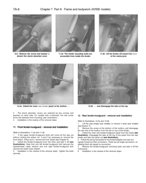 Page 299
7A-6 
Chapter 7 Part A Frame and bodywork (XV535 models)

10.3 Remove the screw and washer to

detach the shock absorber cover 
11.2a The fender mounting bolts are

accessible from inside the fender 
11.2b Lift the fender off toward the front

of the motorcycle

12.3a Unbolt the inner rear fender panel at the bottom ... 
12.3b ... and disengage the tabs at the top

3 The shock absorber covers are retained by two screws and

washers on each side. On models with a backrest, the rear screw

forms the...