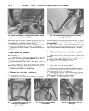 Page 301
7B-2 
Chapter 7 Part B Frame and bodywork (XV700-1100 models)

4.1 Remove one mounting nut, detach the prop rod and remove

the other mounting nut 
5.1a The sidestand spring must be properly connected

and in good condition

removing the right rear footpeg assembly on an early shaft drive

model, support the exhaust system and unbolt the footpeg from the

frame (the same boit also secures an exhaust bracket).

3 To remove a footpeg assembly on chain drive models, remove the

pivot bracket nut and washer...