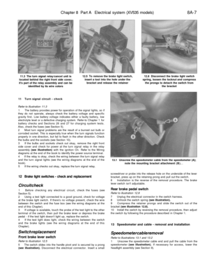 Page 310
Chapter 8 Part A Electrical system (XV535 models) 
8A-7

11.3 The turn signal relay/cancel unit is

located behind the right front side cover;

its part of the relay assembly and can be

identified by its wire colors 
12.5 To remove the brake light switch,

insert a tool into the hole under the

bracket and release the retainer 
12.8 Disconnect the brake light switch

spring, loosen the locknut and compress

the prongs to detach the switch from

the bracket

11 Turn signal circuit - check

Refer to...