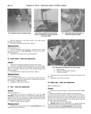 Page 315
8A-12 
Chapter 8 Part A Electrical system (XV535 models)

19.5 Sidestand switch mounting screws 
20.4 Insert a pointed tool into the hole

(arrow), compress the prong and pull out

the clutch switch 
21.1 Disconnect the horn wires (A) and

remove the bracket bolt (B)

3 With the sidestand in the down position, the meter should

indicate infinite resistance.

4 If the switch fails either of these tests, replace it.

Replacement

Refer to illustration 19.5

5 With the sidestand in the up position, unscrew...