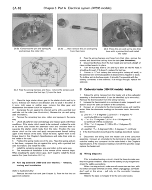 Page 321
8A-18 
Chapter 8 Part A Electrical system (XV535 models)

29.3a Compress the pin and spring (A)

and remove the roller (B)... 
29.3b ... then remove the pin and spring

from their bore 
29.6 Press the pin and spring into their

bore with a pointed tool and install

the roller

30.2 Free the wiring harness and hose, remove the screws and

remove the fuel tap (1) from the tank

2 Place the large starter driven gear in the starter clutch and try to

turn it. It should turn freely in one direction and not...