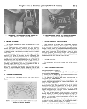 Page 324
Chapter 8 Part B Electrical system (XV700-1100 models)

8B-3

5.1 The main fuse is located beneath the seat; separate the

halves of the fuse holder to expose the fuse 
5.2 The accessory fuse block on 1981 through 1983 models is

behind a cover on the front of the lower triple clamp

1 General information

The machines covered by this manual are equipped with a 12-volt

electrical system.

The charging system models uses a rotor with permanent

magnets that rotates around a stator coil of copper wire....