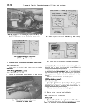 Page 333
8B-12

Chapter 8 Part B Electrical system (XV700-1100 models)

23.1 The starting circuit cutoff relay is located beneath the seat

(early XV750 shown); it can be identified by its wire colors

23.2 Cutoff relay test connections (1981 through 1983 models)

23.3 Cutoff relay diode test connections

(1981 through 1983 models)

23 Starting circuit cut-off relay - check and replacement

Refer to illustration 23.1

1 Lift or remove the seat (see Chapter 7) and remove the relay (see

illustration).

1981...