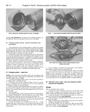 Page 335
8B-14

Chapter 8 Part B Electrica! system (XV700-110Q models)

25.3a Check the reduction gears for wear or damage ...

damage (see illustrations). The gears arent available separately, so

the starter will have to be replaced if theyre worn or damaged.

26 Charging system testing - general information and

precautions

1 If the performance of the charging system is suspect, the system

asa whole should be checked first, followed by testing of the individual

components (the alternator and the voltage...