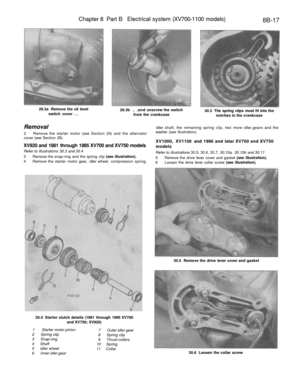 Page 338
Chapter 8 Part B Electrical system (XV700-1100 models)

8B-17

29.3a Remove the oil level

switch cover ... 
29.3b .. .and unscrew the switch

from the crankcase 
30.3 The spring clips must fit into the

notches in the crankcase

Removal

2 Remove the starter motor (see Section 24) and the alternator

cover (see Section 28).

XV920 and 1981 through 1985 XV700 and XV750 models

Refer to illustrations 30.3 and 30.4

3 Remove the snap-ring and the spring clip (see illustration).

4 Remove the starter motor...