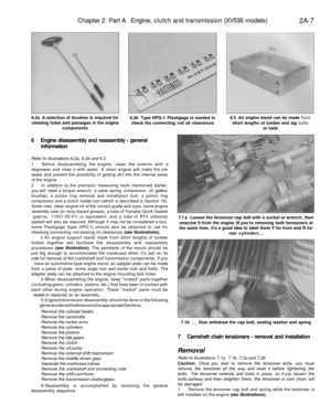 Page 62
Chapter 2 Part A Engine, clutch and transmission (XV535 models)

2A-7

6.2a A selection of brushes is required for

cleaning holes and passages in the engine

components 
6.2b Type HPG-1 Plastigage is needed to

check the connecting rod oil clearances 
6.3 An engine stand can be made from

short lengths of lumber and lag bolts

or nails

7.1 a Loosen the tensioner cap bolt with a socket or wrench, then

unscrew it from the engine (if youre removing both tensioners at

the same time, its a good idea to...