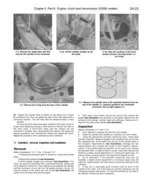 Page 78
Chapter 2 Part A Engine, clutch and transmission (XV535 models)

2A-23

11.2 Remove the single Allen bolt that

secures the cylinder to the crankcase 
11.3a Lift the cylinder straight up off

the studs 
11.3b Note the locations of the three

dowels (arrows); the large dowel has

an O-ring

11.4 Remove the O-ring from the base of the cylinder 
11.7 Measure the cylinder bore at the specified distance from the

top of the cylinder (1); measure parallel to the crankshaft

centerline, then at right angles to...