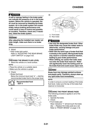 Page 106CHASSIS
3-21
WARNING
EW5YU1001
A soft or spongy feeling in the brake pedal 
can indicate the presence of air in the brake 
system. Before the vehicle is operated, the 
air must be removed by bleeding the brake 
system. Air in the brake system will consid-
erably reduce braking performance and 
could result in loss of control and possibly 
an accident. Therefore, check and, if neces-
sary, bleed the brake system.
CAUTION:
EC5YU1024
After adjusting the installed rear master cyl-
inder length, make sure...