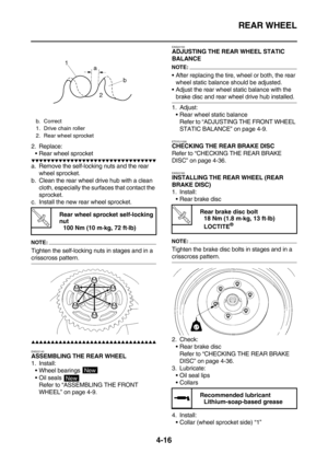 Page 138REAR WHEEL
4-16
2. Replace:
Rear wheel sprocket
        
a. Remove the self-locking nuts and the rear 
wheel sprocket.
b. Clean the rear wheel drive hub with a clean 
cloth, especially the surfaces that contact the 
sprocket.
c. Install the new rear wheel sprocket.
NOTE:
Tighten the self-locking nuts in stages and in a 
crisscross pattern.
        
EAS22140
ASSEMBLING THE REAR WHEEL
1. Install:
Wheel bearings 
Oil seals 
Refer to...