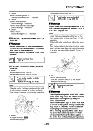 Page 151FRONT BRAKE
4-29
2. Check:
Brake master cylinder kit
Damage/scratches/wear → Replace.
3. Check:
Brake fluid reservoir
Cracks/damage → Replace.
Brake fluid reservoir diaphragm
Cracks/damage → Replace.
4. Check:
Brake hoses
Cracks/damage/wear → Replace.
EAS22520
ASSEMBLING THE FRONT BRAKE MASTER 
CYLINDER
WARNING
EWA13520
Before installation, all internal brake com-
ponents should be cleaned and lubricated 
with clean or new brake fluid.
Never use solvents on internal brake com-
ponents.
EAS22540...