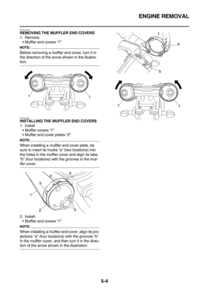 Page 203ENGINE REMOVAL
5-4
ET5YU1029REMOVING THE MUFFLER END COVERS
1. Remove:
Muffler end covers “1”
NOTE:
Before removing a muffler end cover, turn it in 
the direction of the arrow shown in the illustra-
tion.
ET5YU1030INSTALLING THE MUFFLER END COVERS
1. Install:
Muffler covers “1”
Muffler end cover plates “2”
NOTE:
When installing a muffler end cover plate, be 
sure to insert its hooks “a” (two locations) into 
the holes in the muffler cover and align its tabs 
“b” (four locations) with the grooves in...