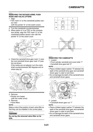 Page 220CAMSHAFTS
5-21
EAS23790REMOVING THE ROCKER ARMS, PUSH 
RODS AND VALVE LIFTERS
1. Align:
TDC mark “a” on the crankshaft position sen-
sor rotor
(with the pointer “b” on the clutch cover)
        
a. Turn the crankshaft counterclockwise.
b. When piston #1 is at TDC on the compres-
sion stroke, align the TDC mark “a” on the 
crankshaft position sensor rotor with the 
pointer “b” on the clutch cover.
c. Check the camshaft drive gear mark “c” posi-
tion and camshaft driven...