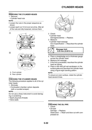 Page 231CYLINDER HEADS
5-32
EAS24140REMOVING THE CYLINDER HEADS
1. Remove:
Cylinder head nuts
NOTE:
Loosen the nuts in the proper sequence as 
shown.
Loosen each nut 1/2 of a turn at a time. After all 
of the nuts are fully loosened, remove them.
EAS24170CHECKING THE CYLINDER HEADS
The following procedure applies to all of the cyl-
inder heads.
1. Eliminate:
Combustion chamber carbon deposits
(with a rounded scraper)
NOTE:
Do not use a sharp instrument to avoid damag-
ing or scratching:
Spark plug bore...