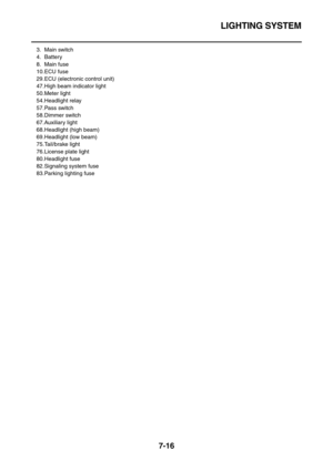 Page 331LIGHTING SYSTEM
7-16
3. Main switch
4. Battery
8. Main fuse
10.ECU fuse
29.ECU (electronic control unit)
47.High beam indicator light
50.Meter light
54.Headlight relay
57.Pass switch
58.Dimmer switch
67.Auxiliary light
68.Headlight (high beam)
69.Headlight (low beam)
75.Tail/brake light
76.License plate light
80.Headlight fuse
82.Signaling system fuse
83.Parking lighting fuse 