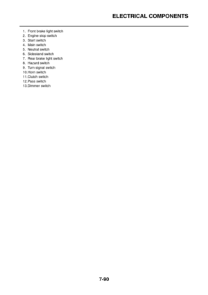 Page 405ELECTRICAL COMPONENTS
7-90
1. Front brake light switch
2. Engine stop switch
3. Start switch
4. Main switch
5. Neutral switch
6. Sidestand switch
7. Rear brake light switch
8. Hazard switch
9. Turn signal switch
10.Horn switch
11.Clutch switch
12.Pass switch
13.Dimmer switch 