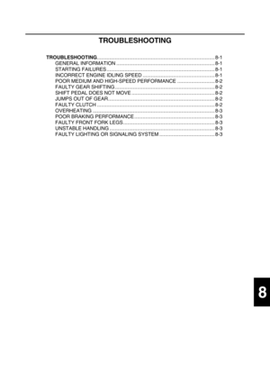 Page 4258
TROUBLESHOOTING
TROUBLESHOOTING..................................................................................... 8-1
GENERAL INFORMATION ....................................................................... 8-1
STARTING FAILURES .............................................................................. 8-1
INCORRECT ENGINE IDLING SPEED .................................................... 8-1
POOR MEDIUM AND HIGH-SPEED PERFORMANCE ........................... 8-2
FAULTY GEAR SHIFTING...