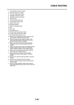 Page 68CABLE ROUTING
2-42
1. Air temperature sensor coupler
2. Sub-wire harness 3 coupler
3. Front turn signal light coupler
4. Headlight assembly coupler
5. Headlight coupler (low beam)
6. Wire harness
7. Clutch fluid reservoir hose
8. Left handlebar switch lead
9. Starter motor lead
10. Rectifier/regulator
11. Stator coil assembly lead
12. Horn
13. Horn lead
14. Front brake hose
15. Throttle cable (accelerator cable)
16. Throttle cable (decelerator cable)
17. Front brake fluid reservoir hose
A. Fasten the air...