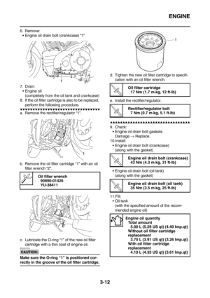 Page 97ENGINE
3-12
6. Remove:
Engine oil drain bolt (crankcase) “1”
7. Drain:
Engine oil
(completely from the oil tank and crankcase)
8. If the oil filter cartridge is also to be replaced, 
perform the following procedure.
        
a. Remove the rectifier/regulator “1”.
b. Remove the oil filter cartridge “1” with an oil 
filter wrench “2”.
c. Lubricate the O-ring “1” of the new oil filter 
cartridge with a thin coat of engine oil.
CAUTION:
EC5YU1019
Make sure the O-ring “1” is...