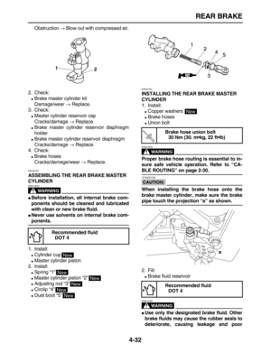 Page 142 
REAR BRAKE 
4-32 
Obstruction  
→ 
 Blow out with compressed air.
2. Check: 
 
Brake master cylinder kit
Damage/wear  
→ 
 Replace.
3. Check: 
 
Master cylinder reservoir cap
Cracks/damage  
→ 
 Replace. 
 
Brake master cylinder reservoir diaphragm
holder 
 
Brake master cylinder reservoir diaphragm
Cracks/damage  
→ 
 Replace.
4. Check: 
 
Brake hoses
Cracks/damage/wear  
→ 
 Replace. 
EAS22730 
ASSEMBLING THE REAR BRAKE MASTER 
CYLINDER
WARNING
 
EWA13520  
 
Before installation, all internal...