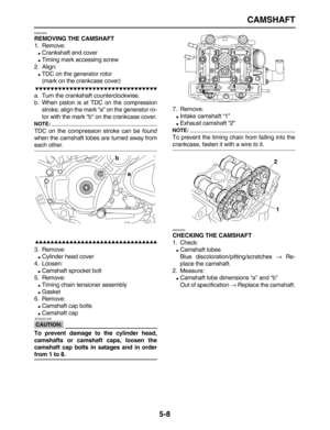 Page 182 
CAMSHAFT 
5-8 
EAS23800 
REMOVING THE CAMSHAFT 
1. Remove: 
 
Crankshaft end cover 
 
Timing mark accessing screw
2. Align: 
 
TDC on the generator rotor
(mark on the crankcase cover)

 
a. Turn the crankshaft counterclockwise.
b. When piston is at TDC on the compression
stroke, align the mark “a” on the generator ro-
tor with the mark “b” on the crankcase cover.
NOTE:
 
TDC on the compression stroke can be found
when the camshaft lobes are turned away from 
each...