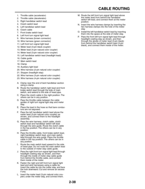 Page 63 
CABLE ROUTING 
2-38 
1.  Throttle cable (accelerator)
2.  Throttle cable (decelerator)
3.  Right handlebar switch lead
4.  Clutch switch lead
5.  Left handlebar switch lead
6. Clutch cable
7.  Front brake switch lead
8.  Left front turn signal light lead
9.  Wire harness (brown connector)
10.  Wire harness (green connector)
11.  Left front turn signal light lead
12.  Meter lead (3-pin black coupler)
13.  Meter lead (4-pin natural color coupler)
14.  Meter lead (3-pin natural color coupler)
15.  Left...