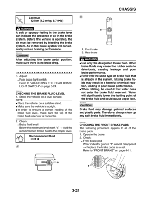 Page 93 
CHASSIS 
3-21
WARNING
 
EWA13050  
A soft or spongy feeling in the brake lever
can indicate the presence of air in the brake
system. Before the vehicle is operated, the
air must be removed by bleeding the brake
system. Air in the brake system will consid- 
erably reduce braking performance.
CAUTION:
 
 ECA13510 
After adjusting the brake pedal position, 
make sure there is no brake drag.

 
3. Adjust: 
 
Rear brake light switch
Refer to “ADJUSTING THE REAR BRAKE
LIGHT...