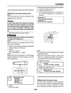 Page 96 
CHASSIS 
3-24

 
EAS21420 
ADJUSTING THE DRIVE CHAIN SLACK
NOTE:
 
The drive chain slack must be checked at the 
tightest point on the chain.
CAUTION:
 
 ECA13550 
A drive chain that is too tight will overload
the engine and other vital parts, and one that
is too loose can skip and damage the swing-
arm or cause an accident. Therefore, keep
the drive chain slack within the specified lim- 
its. 
1. Stand the vehicle on a level surface.
WARNING
 
EWA13120  
Securely...