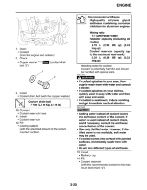 Page 103ENGINE
3-20
7. Drain:
 Coolant
(from the engine and radiator)
8. Check:
 Copper washer “1”   (coolant drain 
bolt “2”)
9. Install:
 Coolant drain bolt (with the copper washer)
10. Connect:
 Coolant reservoir hose
11. Install:
 Coolant reservoir
12. Fill:
 Cooling system
(with the specified amount of the recom-
mended coolant)Handling notes for coolant
Coolant is potentially harmful and should 
be handled with special care.
WARNING
EWA13040
 If coolant splashes in your eyes, thor-
oughly wash them...