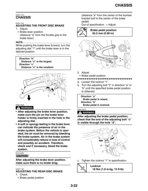 Page 105CHASSIS
3-22
EAS21140
CHASSIS
EAS21160
ADJUSTING THE FRONT DISC BRAKE
1. Adjust:
 Brake lever position
(distance “a” from the throttle grip to the 
brake lever)
NOTE:
While pushing the brake lever forward, turn the 
adjusting dial “1” until the brake lever is in the 
desired position.
WARNING
EWA13060
 After adjusting the brake lever position, 
make sure the pin on the brake lever 
holder is firmly inserted in the hole in the 
adjusting dial.
 A soft or spongy feeling in the brake lever 
can indicate...