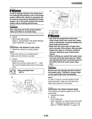 Page 106CHASSIS
3-23
WARNING
EWA13050
A soft or spongy feeling in the brake lever 
can indicate the presence of air in the brake 
system. Before the vehicle is operated, the 
air must be removed by bleeding the brake 
system. Air in the brake system will consid-
erably reduce braking performance.
CAUTION:
ECA13510
After adjusting the brake pedal position, 
make sure there is no brake drag.
▲▲▲▲▲▲▲▲▲▲▲▲▲▲▲▲▲▲▲▲▲▲▲▲▲▲▲▲▲▲
3. Adjust:
 Rear brake light switch
Refer to ADJUSTING THE REAR BRAKE 
LIGHT SWITCH on page...