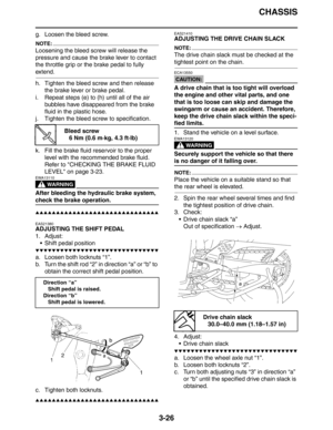 Page 109CHASSIS
3-26
g. Loosen the bleed screw.
NOTE:
Loosening the bleed screw will release the 
pressure and cause the brake lever to contact 
the throttle grip or the brake pedal to fully 
extend.
h. Tighten the bleed screw and then release 
the brake lever or brake pedal.
i. Repeat steps (e) to (h) until all of the air 
bubbles have disappeared from the brake 
fluid in the plastic hose.
j. Tighten the bleed screw to specification.
k. Fill the brake fluid reservoir to the proper 
level with the recommended...