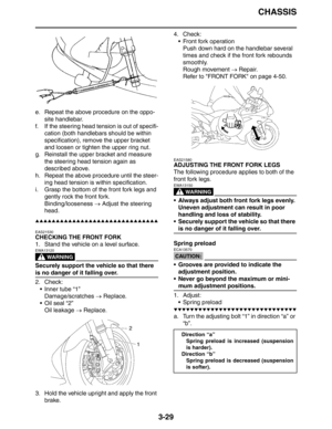 Page 112CHASSIS
3-29
e. Repeat the above procedure on the oppo-
site handlebar.
f. If the steering head tension is out of specifi-
cation (both handlebars should be within 
specification), remove the upper bracket 
and loosen or tighten the upper ring nut.
g. Reinstall the upper bracket and measure 
the steering head tension again as 
described above.
h. Repeat the above procedure until the steer-
ing head tension is within specification.
i. Grasp the bottom of the front fork legs and 
gently rock the front...