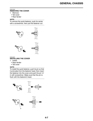 Page 129GENERAL CHASSIS
4-7
EAS21840
REMOVING THE COVER
1. Remove:
 Tail cover
 Rear fender
NOTE:
To remove the quick fastener, push its center 
with a screwdriver, then pull the fastener out.
EAS21850
INSTALLING THE COVER
1. Install:
 Rear fender
 Tail cover
NOTE:
To install the quick fastener, push its pin so that 
it protrudes from the fastener head, then insert 
the fastener into the cover and push the pin “a” 
in with screwdriver. Make sure that the pin is 
flush with the fastener’s head. 