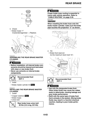 Page 165REAR BRAKE
4-43
4. Check:
 Brake hoses “1”
Cracks/damage/wear → Replace.
EAS22730
ASSEMBLING THE REAR BRAKE MASTER 
CYLINDER
WARNING
EWA13520
 Before installation, all internal brake com-
ponents should be cleaned and lubricated 
with clean or new brake fluid.
 Never use solvents on internal brake 
components.
1. Instal:
 Brake master cylinder kit 
EAS22740
INSTALLING THE REAR BRAKE MASTER 
CYLINDER
1. Install:
 Copper washers 
 Brake hoses
 Union bolt
WARNING
EWA13530
Proper brake hose routing is...