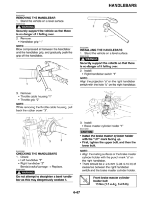 Page 169HANDLEBARS
4-47
EAS22870
REMOVING THE HANDLEBAR
1. Stand the vehicle on a level surface.
WARNING
EWA13120
Securely support the vehicle so that there 
is no danger of it falling over.
2. Remove:
 Handlebar grip “1”
NOTE:
Blow compressed air between the handlebar 
and the handlebar grip, and gradually push the 
grip off the handlebar.
3. Remove:
 Throttle cable housing “1”
 Throttle grip “2”
NOTE:
While removing the throttle cable housing, pull 
back the rubber cover “3”.
EAS22890
CHECKING THE...