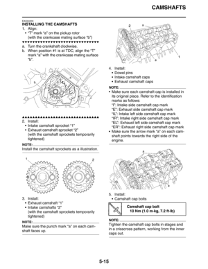 Page 215CAMSHAFTS
5-15
EAS24000
INSTALLING THE CAMSHAFTS
1. Align:
 “T” mark “a” on the pickup rotor
(with the crankcase mating surface “b”)
▼▼▼▼▼▼▼▼▼▼▼▼▼▼▼▼▼▼▼▼▼▼▼▼▼▼▼▼▼▼
a. Turn the crankshaft clockwise.
b. When position #1 is at TDC, align the “T” 
mark “a” with the crankcase mating surface 
“b”.
▲▲▲▲▲▲▲▲▲▲▲▲▲▲▲▲▲▲▲▲▲▲▲▲▲▲▲▲▲▲
2. Install:
 Intake camshaft sprocket “1”
 Exhaust camshaft sprocket “2”
(with the camshaft sprockets temporarily 
tightened)
NOTE:
Install the camshaft sprockets as a illustration....